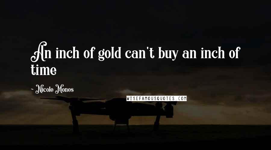 Nicole Mones Quotes: An inch of gold can't buy an inch of time