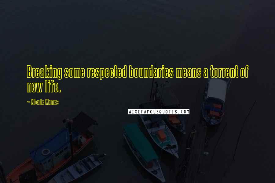 Nicole Mones Quotes: Breaking some respected boundaries means a torrent of new life.