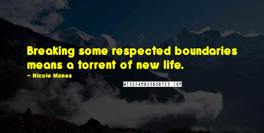 Nicole Mones Quotes: Breaking some respected boundaries means a torrent of new life.