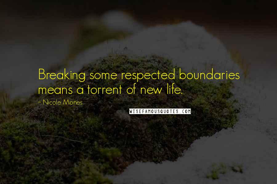 Nicole Mones Quotes: Breaking some respected boundaries means a torrent of new life.