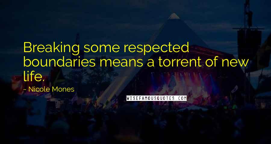 Nicole Mones Quotes: Breaking some respected boundaries means a torrent of new life.