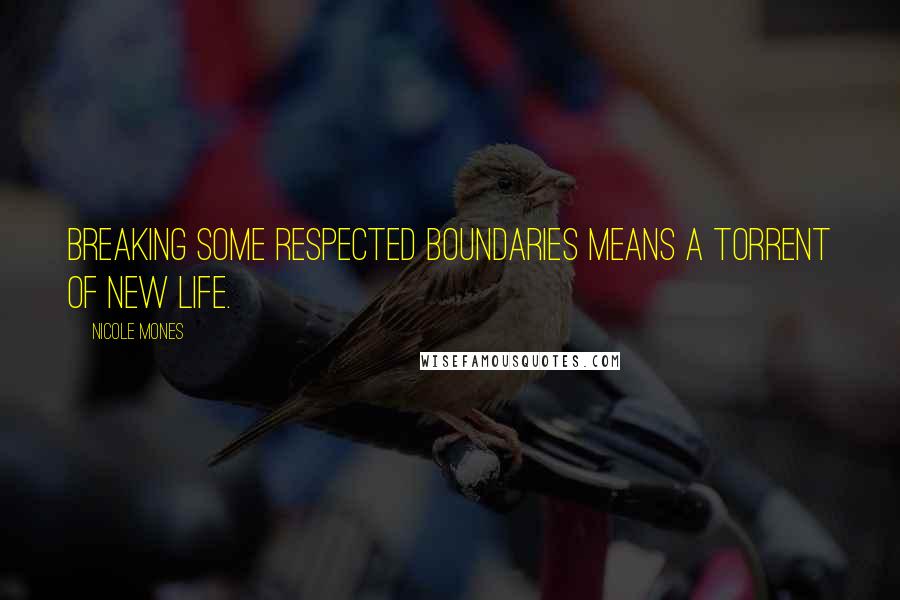 Nicole Mones Quotes: Breaking some respected boundaries means a torrent of new life.
