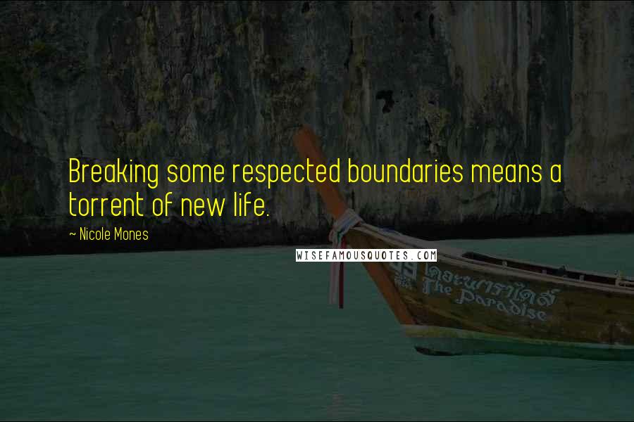 Nicole Mones Quotes: Breaking some respected boundaries means a torrent of new life.