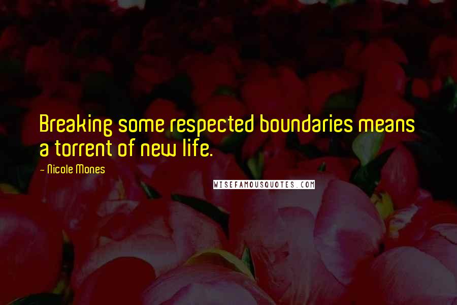 Nicole Mones Quotes: Breaking some respected boundaries means a torrent of new life.