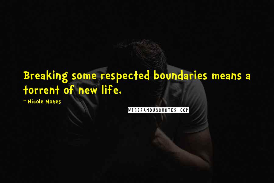 Nicole Mones Quotes: Breaking some respected boundaries means a torrent of new life.