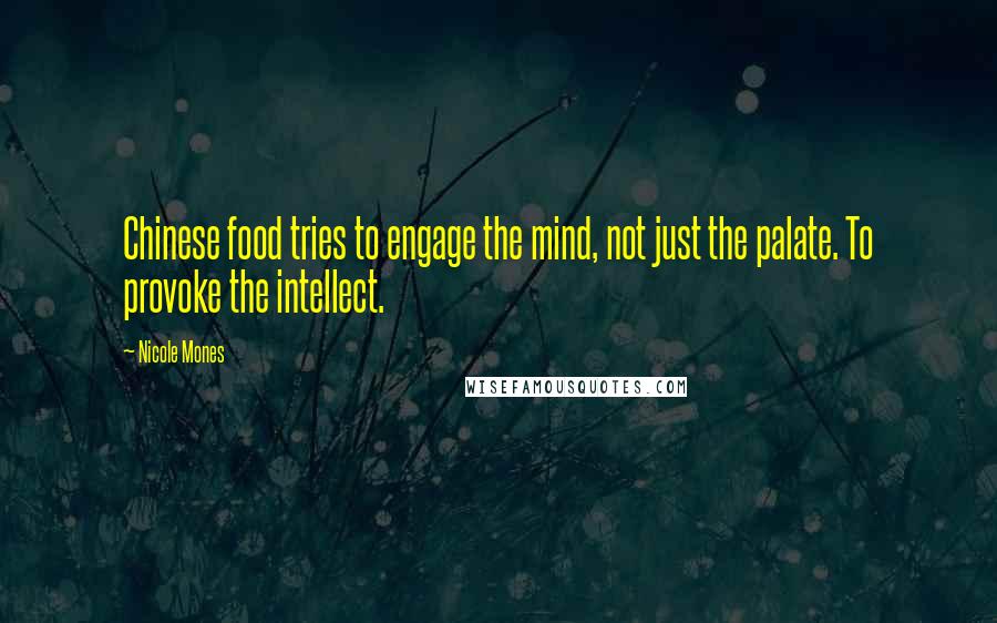 Nicole Mones Quotes: Chinese food tries to engage the mind, not just the palate. To provoke the intellect.