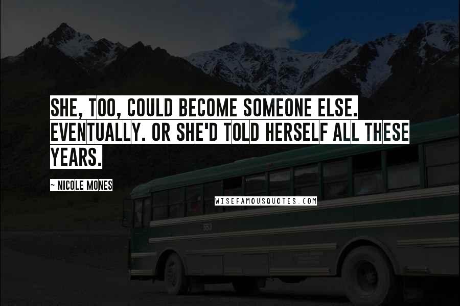 Nicole Mones Quotes: She, too, could become someone else. Eventually. Or she'd told herself all these years.