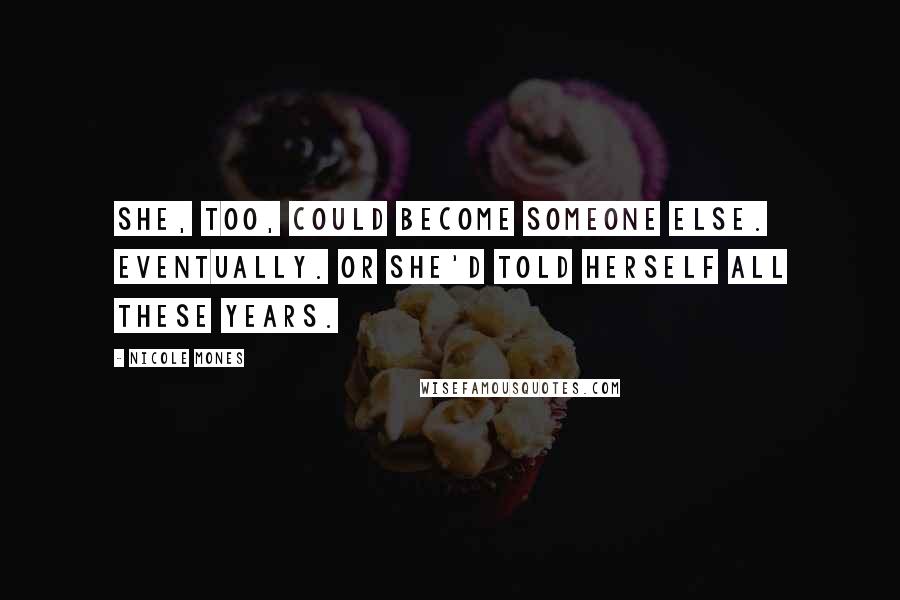 Nicole Mones Quotes: She, too, could become someone else. Eventually. Or she'd told herself all these years.