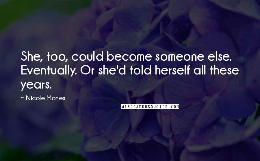 Nicole Mones Quotes: She, too, could become someone else. Eventually. Or she'd told herself all these years.