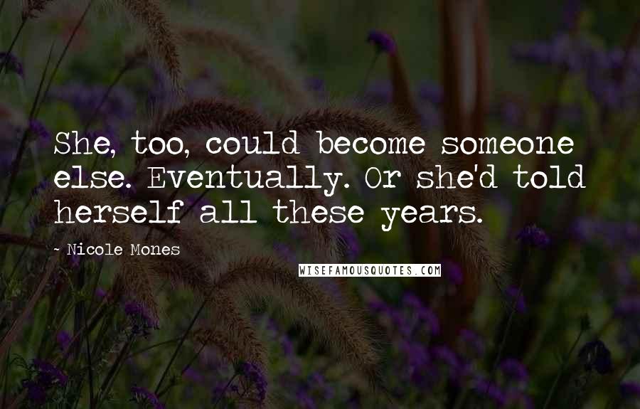 Nicole Mones Quotes: She, too, could become someone else. Eventually. Or she'd told herself all these years.