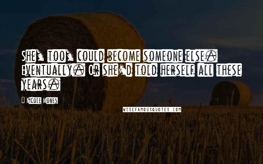 Nicole Mones Quotes: She, too, could become someone else. Eventually. Or she'd told herself all these years.