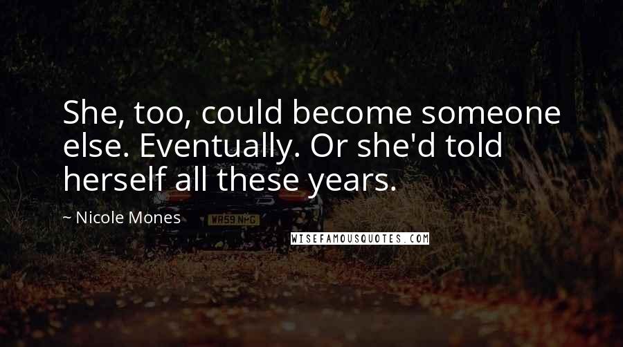 Nicole Mones Quotes: She, too, could become someone else. Eventually. Or she'd told herself all these years.