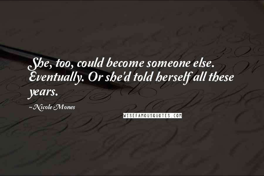 Nicole Mones Quotes: She, too, could become someone else. Eventually. Or she'd told herself all these years.