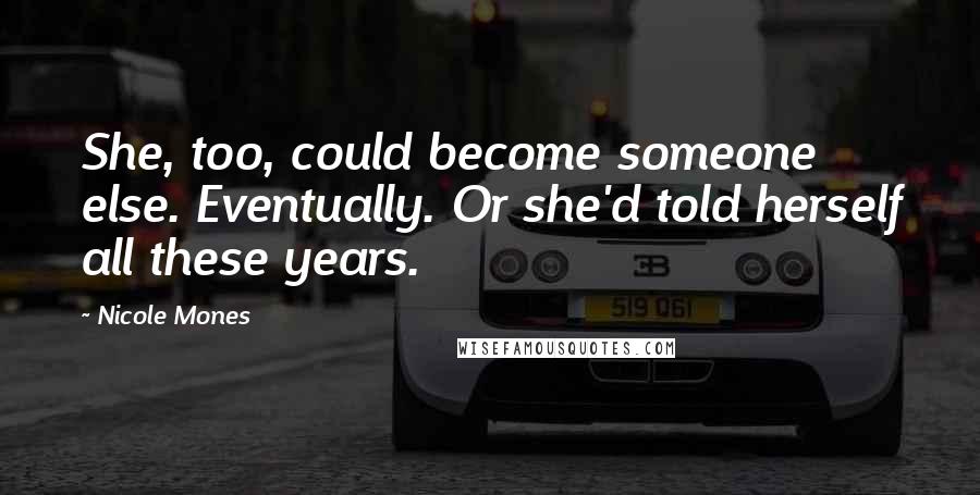 Nicole Mones Quotes: She, too, could become someone else. Eventually. Or she'd told herself all these years.