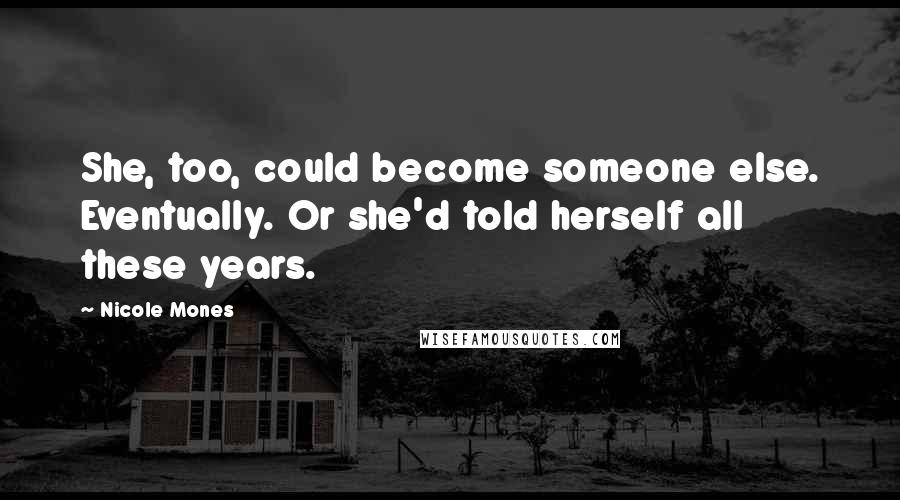 Nicole Mones Quotes: She, too, could become someone else. Eventually. Or she'd told herself all these years.