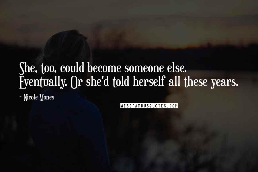 Nicole Mones Quotes: She, too, could become someone else. Eventually. Or she'd told herself all these years.