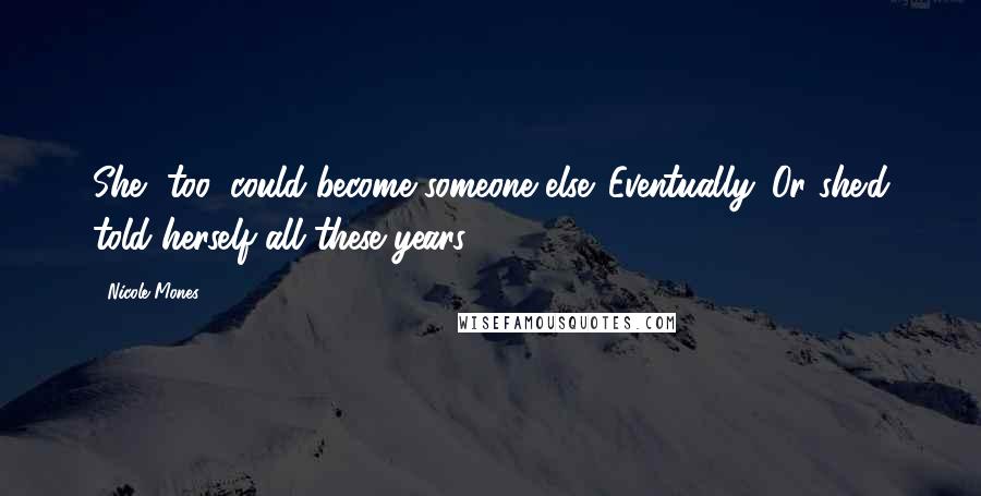 Nicole Mones Quotes: She, too, could become someone else. Eventually. Or she'd told herself all these years.