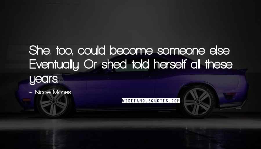 Nicole Mones Quotes: She, too, could become someone else. Eventually. Or she'd told herself all these years.