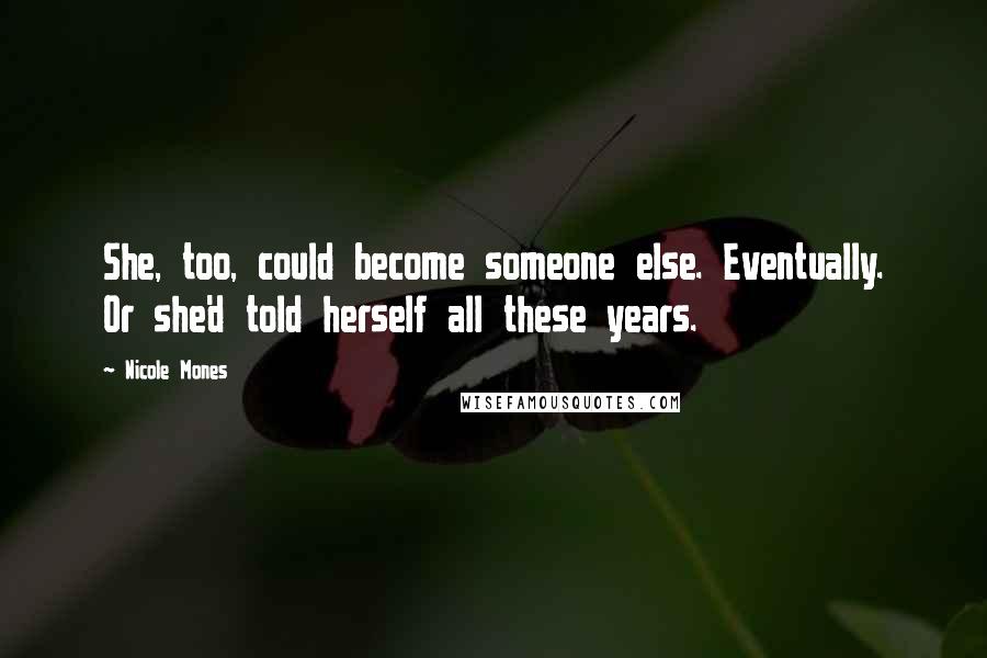 Nicole Mones Quotes: She, too, could become someone else. Eventually. Or she'd told herself all these years.