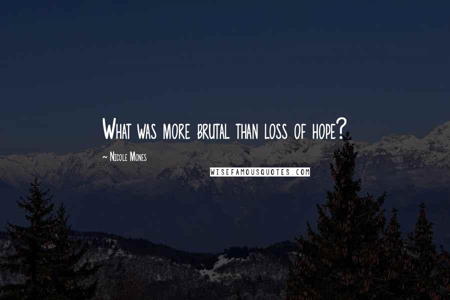 Nicole Mones Quotes: What was more brutal than loss of hope?