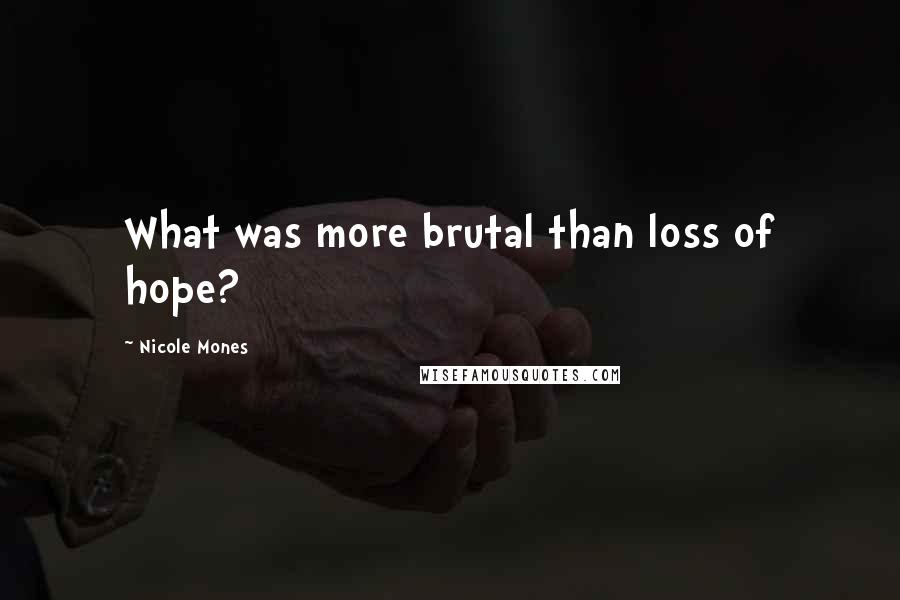 Nicole Mones Quotes: What was more brutal than loss of hope?