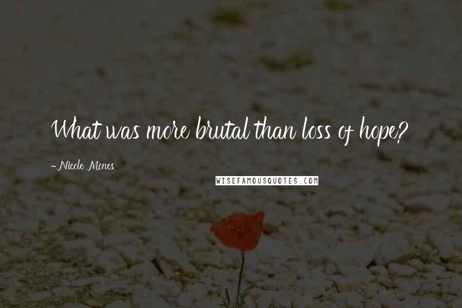 Nicole Mones Quotes: What was more brutal than loss of hope?