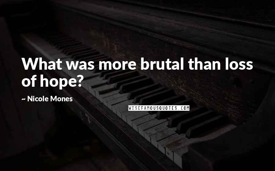 Nicole Mones Quotes: What was more brutal than loss of hope?