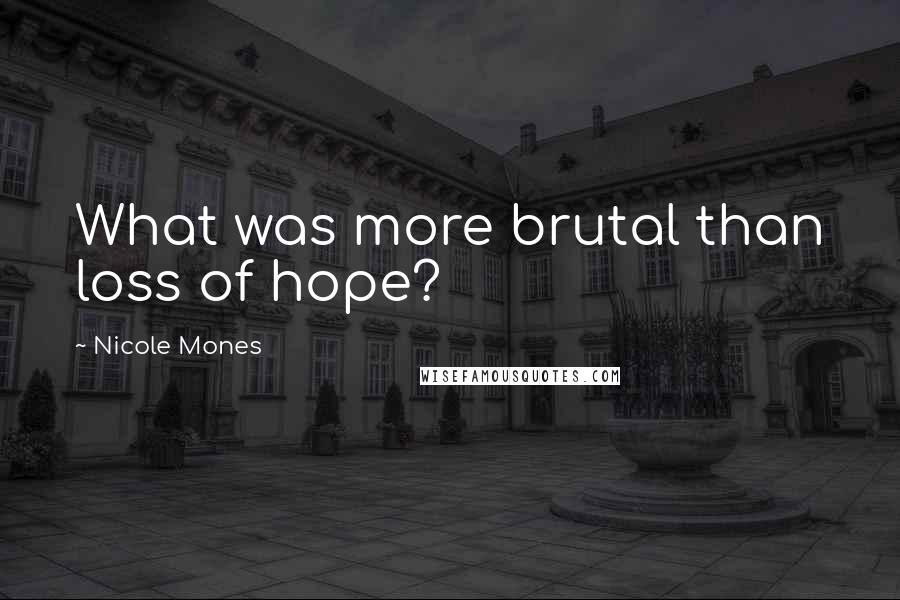 Nicole Mones Quotes: What was more brutal than loss of hope?