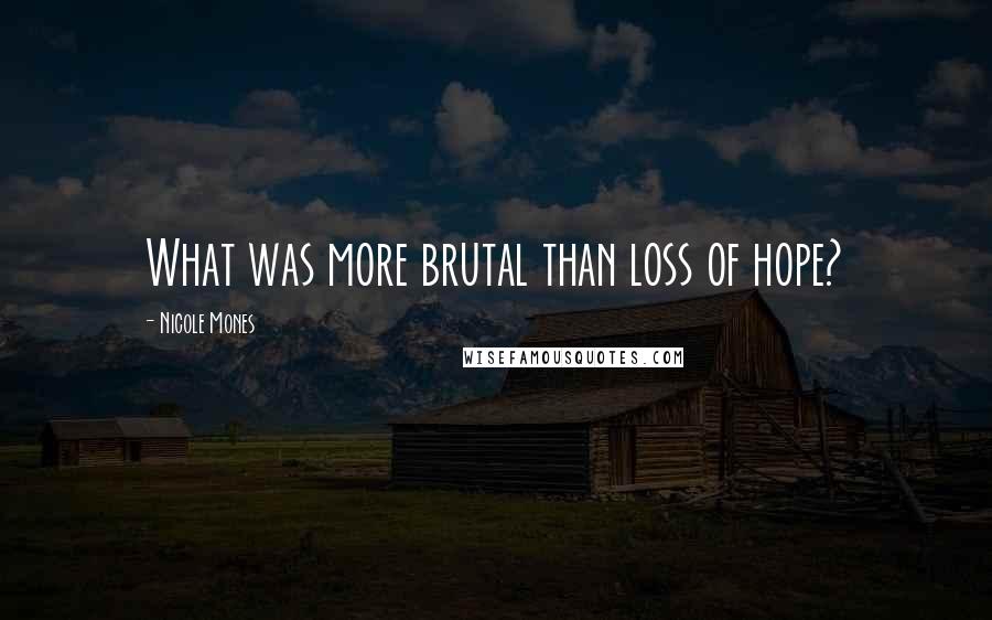 Nicole Mones Quotes: What was more brutal than loss of hope?