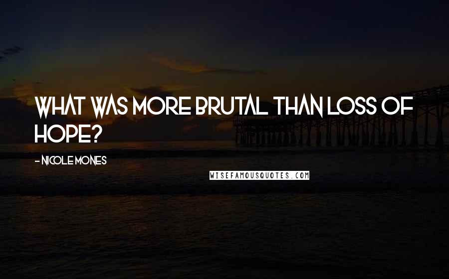 Nicole Mones Quotes: What was more brutal than loss of hope?