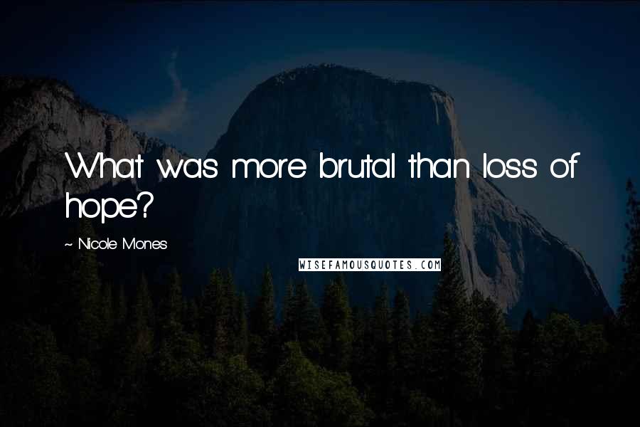 Nicole Mones Quotes: What was more brutal than loss of hope?