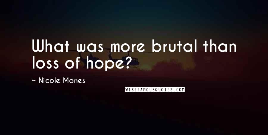 Nicole Mones Quotes: What was more brutal than loss of hope?