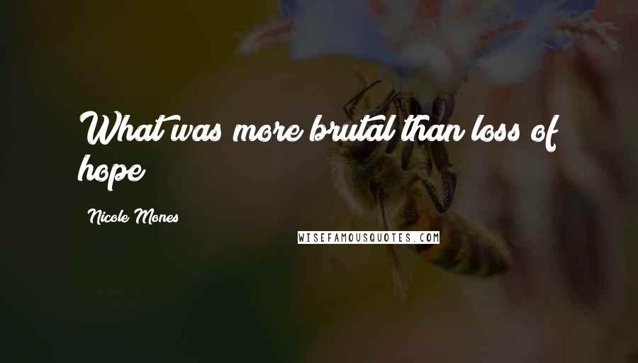 Nicole Mones Quotes: What was more brutal than loss of hope?