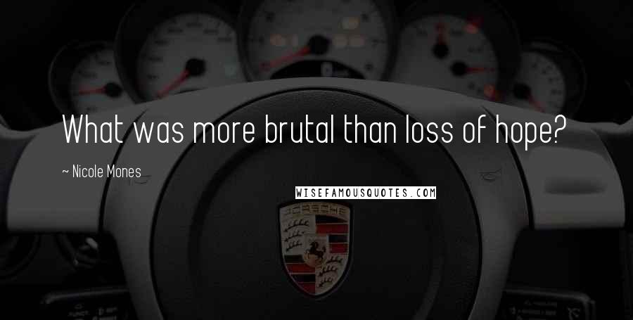 Nicole Mones Quotes: What was more brutal than loss of hope?