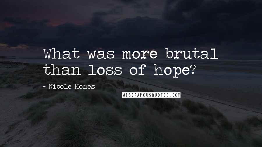 Nicole Mones Quotes: What was more brutal than loss of hope?