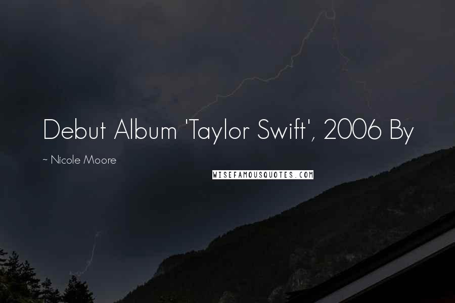 Nicole Moore Quotes: Debut Album 'Taylor Swift', 2006 By