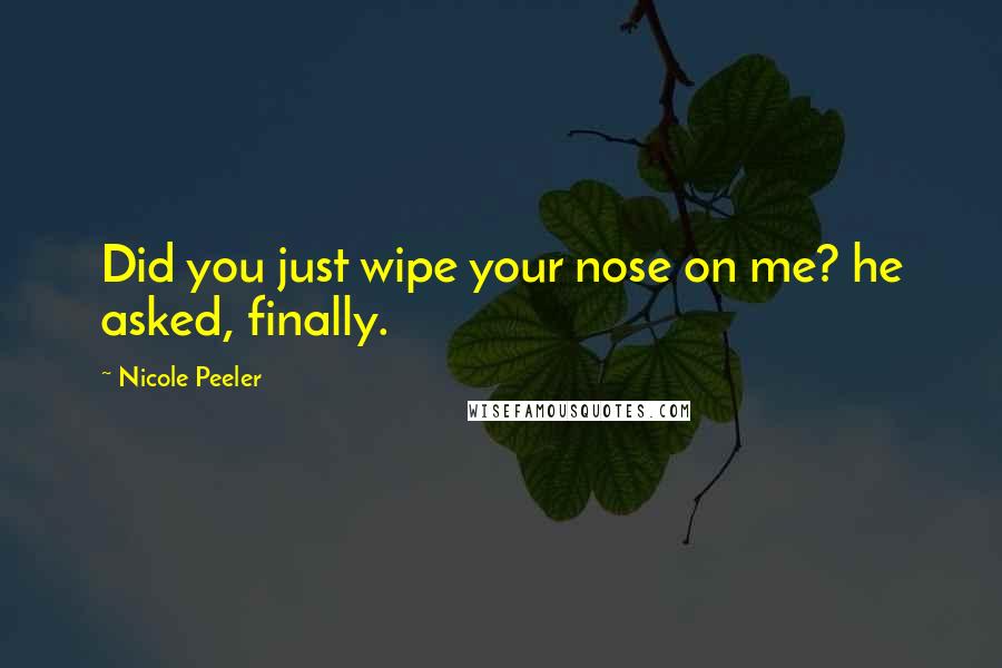 Nicole Peeler Quotes: Did you just wipe your nose on me? he asked, finally.