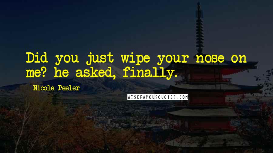 Nicole Peeler Quotes: Did you just wipe your nose on me? he asked, finally.