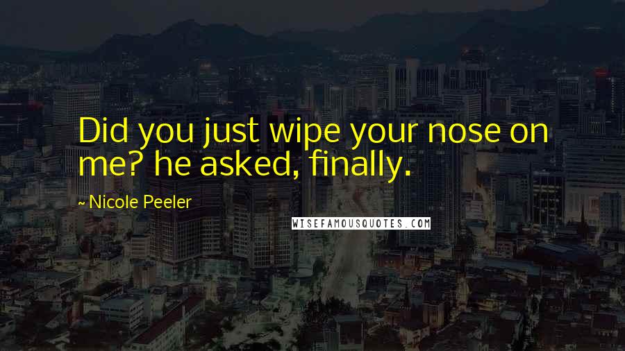 Nicole Peeler Quotes: Did you just wipe your nose on me? he asked, finally.