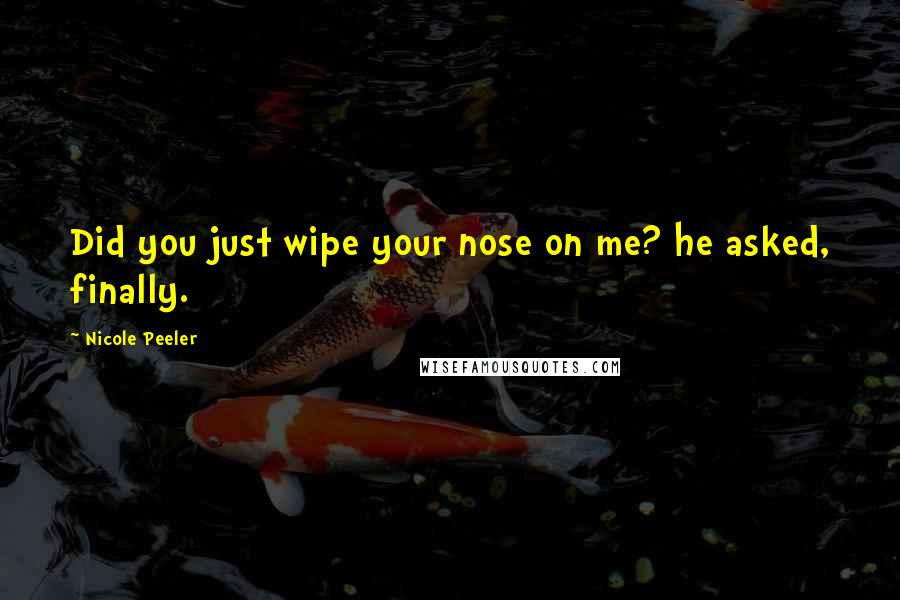Nicole Peeler Quotes: Did you just wipe your nose on me? he asked, finally.