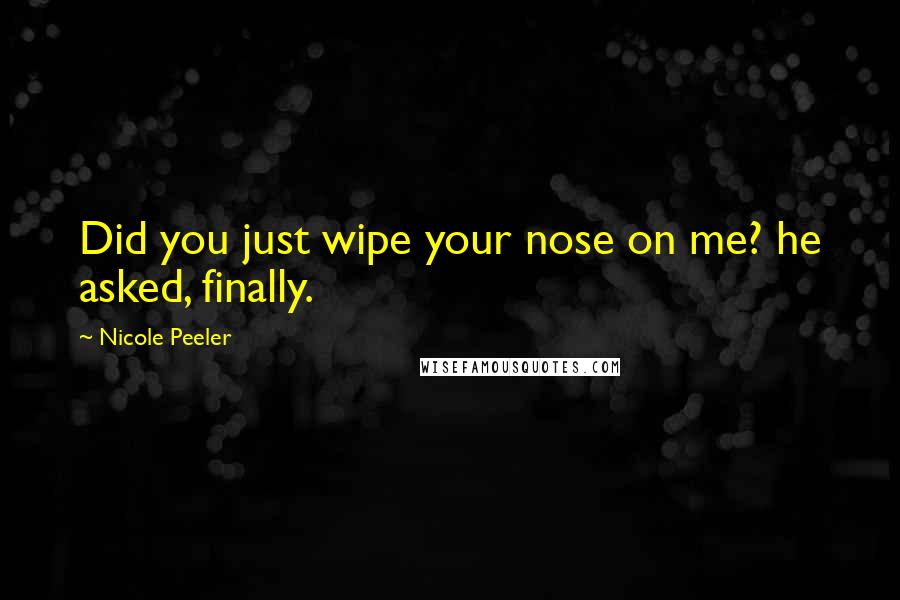 Nicole Peeler Quotes: Did you just wipe your nose on me? he asked, finally.