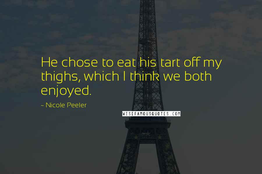 Nicole Peeler Quotes: He chose to eat his tart off my thighs, which I think we both enjoyed.