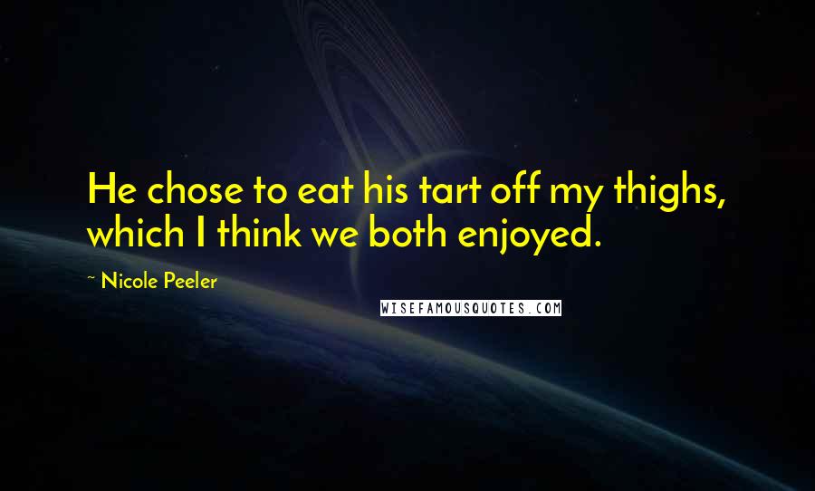 Nicole Peeler Quotes: He chose to eat his tart off my thighs, which I think we both enjoyed.