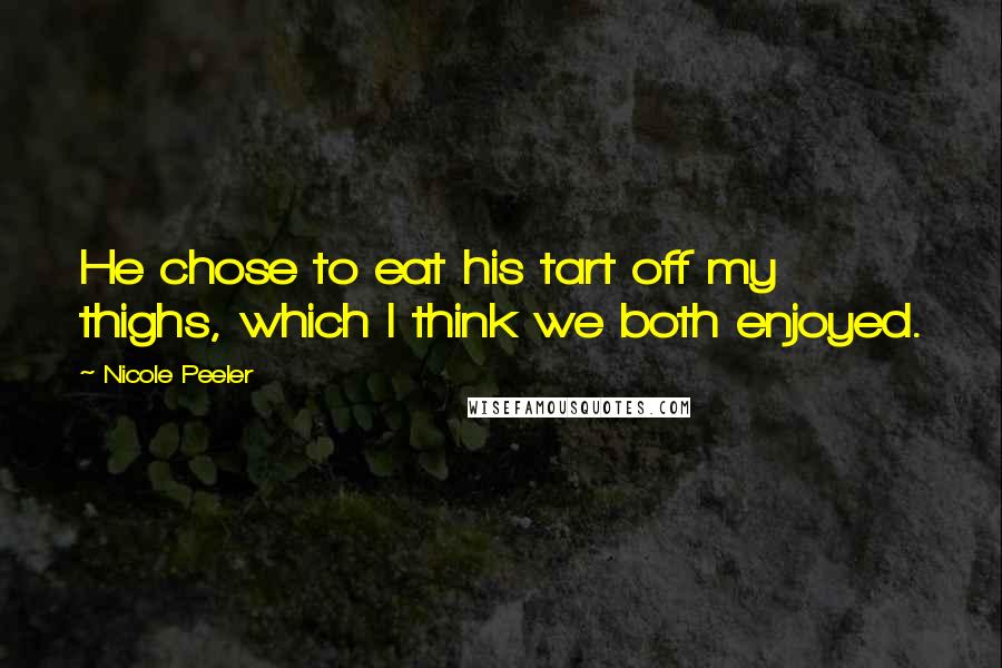 Nicole Peeler Quotes: He chose to eat his tart off my thighs, which I think we both enjoyed.