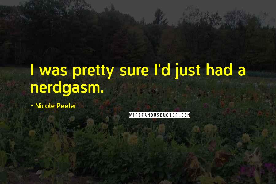 Nicole Peeler Quotes: I was pretty sure I'd just had a nerdgasm.