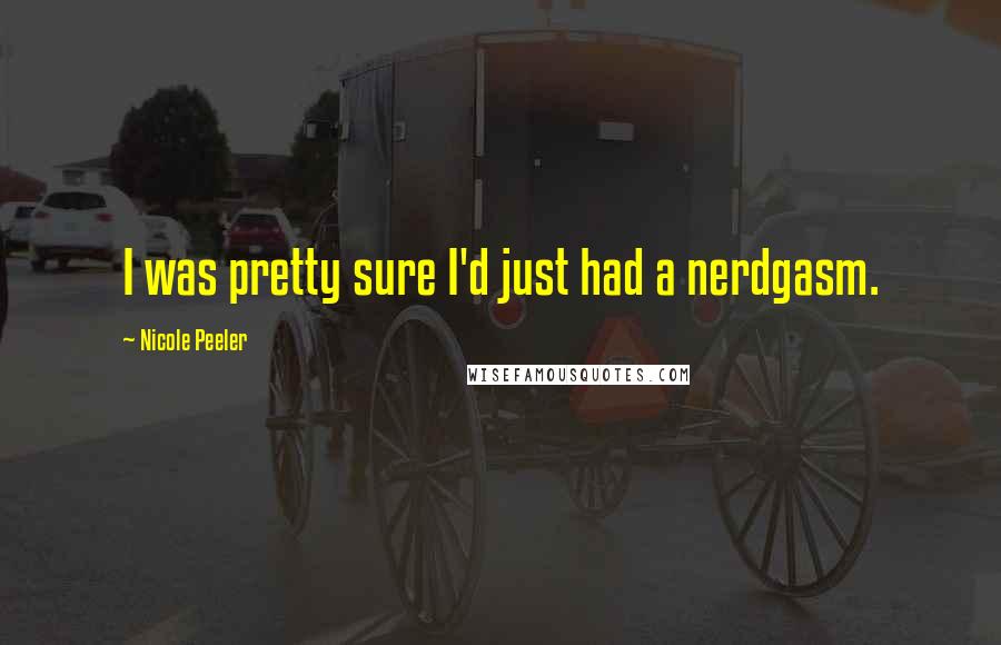 Nicole Peeler Quotes: I was pretty sure I'd just had a nerdgasm.