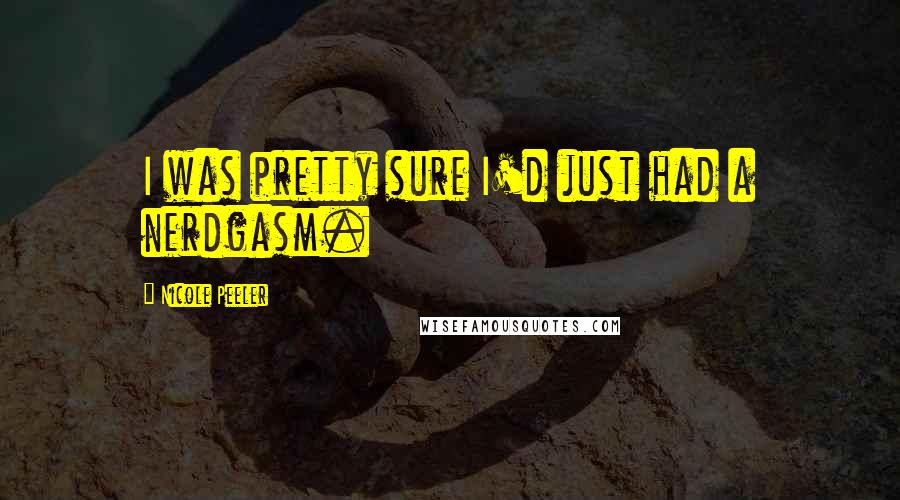 Nicole Peeler Quotes: I was pretty sure I'd just had a nerdgasm.