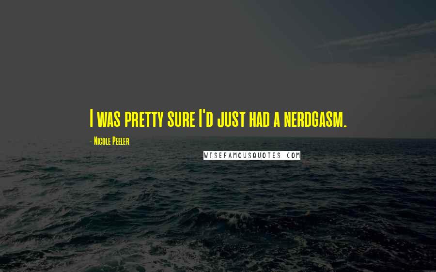 Nicole Peeler Quotes: I was pretty sure I'd just had a nerdgasm.