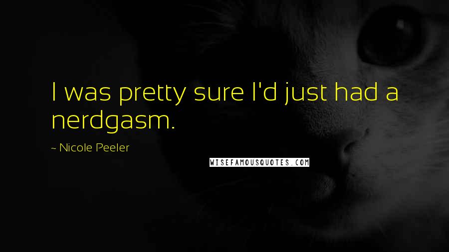 Nicole Peeler Quotes: I was pretty sure I'd just had a nerdgasm.