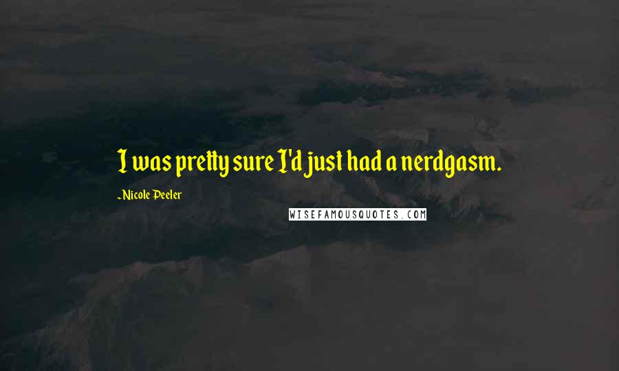Nicole Peeler Quotes: I was pretty sure I'd just had a nerdgasm.